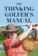The Thinking Golfer's Manual: What Amateurs Need to Know
