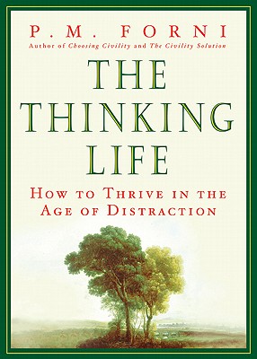 The Thinking Life: How to Thrive in the Age of Distraction - Forni, P M