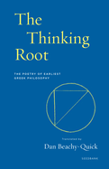 The Thinking Root: The Poetry of Earliest Greek Philosophy