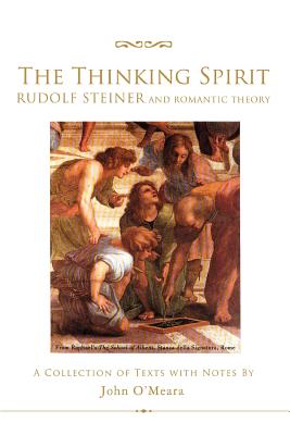 The Thinking Spirit: Rudolf Steiner and Romantic Theory - O'Meara, John