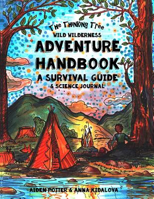 The Thinking Tree - Wild Wilderness - Adventure Handbook: A Survival Guide & Science Handbook - Brown, Sarah Janisse, and Potter, Aiden