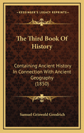 The Third Book of History: Containing Ancient History in Connection with Ancient Geography. Designed as a Sequel to the First and Second Books of History