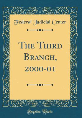 The Third Branch, 2000-01 (Classic Reprint) - Center, Federal Judicial