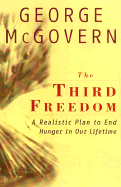 The Third Freedom: Ending Hunger in Our Time - McGovern, George S