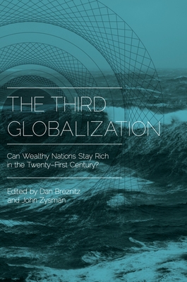 The Third Globalization: Can Wealthy Nations Stay Rich in the Twenty-First Century? - Breznitz, Dan (Editor), and Zysman, John (Editor)