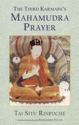 The Third Karmapa's Mahamudra Prayer - Situ, Tai, and Fuchs, Rosemarie (Translated by)