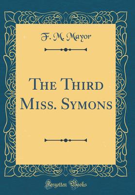 The Third Miss. Symons (Classic Reprint) - Mayor, F M