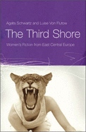 The Third Shore: Women's Fiction from East Central Europe - Schwartz, Agata (Editor), and Flotow, Luise Von (Editor)