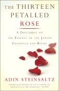 The Thirteen Petalled Rose: A Discourse on the Essence of Jewish Existence and Belief