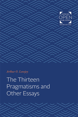 The Thirteen Pragmatisms and Other Essays - Lovejoy, Arthur O