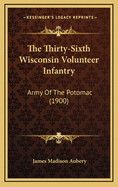 The Thirty-Sixth Wisconsin Volunteer Infantry: Army of the Potomac (1900)