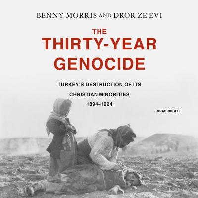 The Thirty-Year Genocide: Turkey's Destruction of Its Christian Minorities, 1894-1924 - Morris, Benny, and Ze'evi, Dror, and Bloom, Claire (Director)