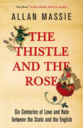The Thistle and the Rose: Six Centuries of Love and Hate Between the Scots and the English