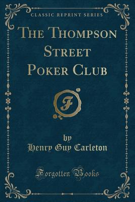 The Thompson Street Poker Club (Classic Reprint) - Carleton, Henry Guy