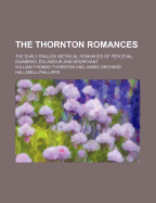 The Thornton Romances; The Early English Metrical Romances of Perceval, Isumbras, Eglamour and Degrevant