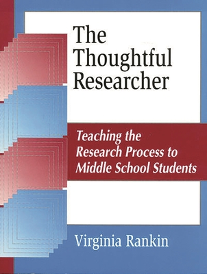 The Thoughtful Researcher: Teaching the Research Process to Middle School Students - Rankin, Virginia