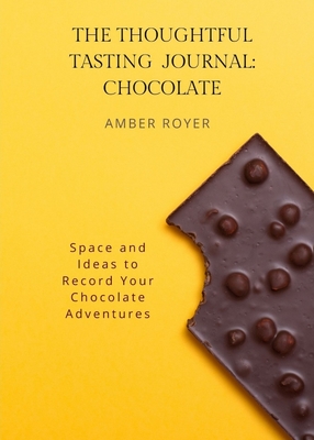 The Thoughtful Tasting Journal: Chocolate - Royer, Amber