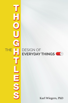 The Thoughtless Design of Everyday Things - Wiegers, Karl, PhD