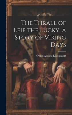 The Thrall of Leif the Lucky, a Story of Viking Days - Adelina, Liljencrantz Ottilie