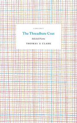The Threadbare Coat: Selected Poems - Clark, Thomas A., and Welton, Matthew (Editor)