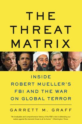 The Threat Matrix: Inside Robert Mueller's FBI and the War on Global Terror - Graff, Garrett M
