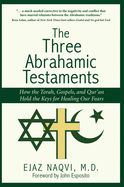 The Three Abrahamic Testaments: How the Torah, Gospels, and Qur'an Hold the Keys for Healing Our Fears