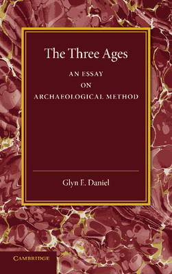 The Three Ages: An Essay on Archaeological Method - Daniel, Glyn E.