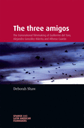 The Three Amigos: The Transnational Filmmaking of Guillermo Del Toro, Alejandro Gonzalez Inarritu, and Alfonso Cuaron