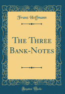 The Three Bank-Notes (Classic Reprint)