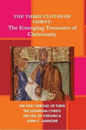 The Three Cloths of Christ: The Emerging Treasures of Christianity - Iannone, John C.