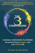 The Three Companions: Compassion, Courage and Wisdom: The powerful keys to happier work and a fulfilled life