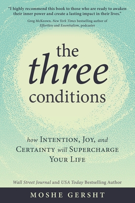 The Three Conditions: How Intention, Joy, and Certainty Will Supercharge Your Life - Gersht, Moshe