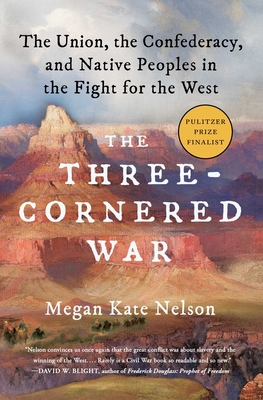 The Three-Cornered War: The Union, the Confederacy, and Native Peoples in the Fight for the West - Nelson, Megan Kate
