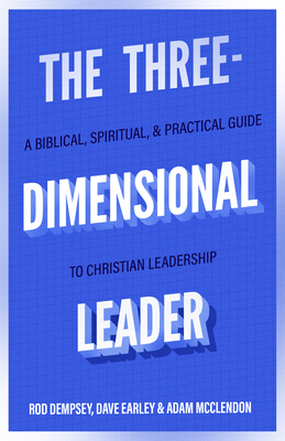 The Three-Dimensional Leader: A Biblical, Spiritual, and Practical Guide to Christian Leadership - Dempsey, Rod, and Earley, Dave, and McClendon, Adam