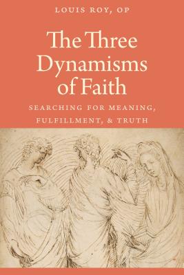 The Three Dynamisms of Faith: Searching for Meaning, Fulfillment, and Truth - Roy, Louis