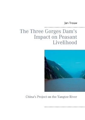 The Three Gorges Dam's Impact on Peasant Livelihood: China's Project on the Yangtze River - Trouw, Jan