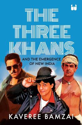 The Three Khans and the Emergence of New India - Bamzai, Kaveree