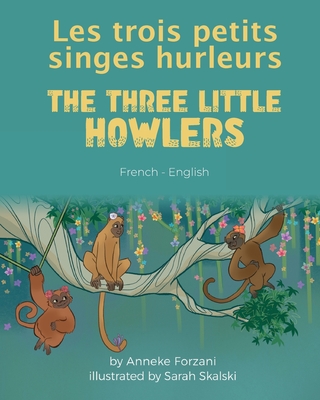 The Three Little Howlers (French-English): Les trois petits singes hurleurs - Forzani, Anneke, and Rocamora, Marine (Translated by)