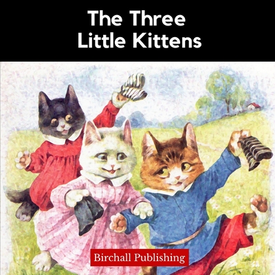 The Three Little Kittens: An Illustrated Mother Goose Nursery Rhyme for Early Readers - Publishing, Birchall