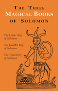The Three Magical Books of Solomon: The Greater and Lesser Keys & the Testament of Solomon