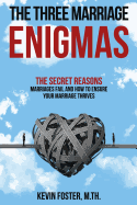 The Three Marriage Enigmas: The Secret Reasons Marriages Fail and How to Ensure Your Marriage Thrives