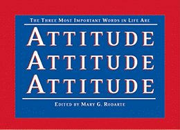 The Three Most Important Words in Life Are Attitude, Attitude, Attitude