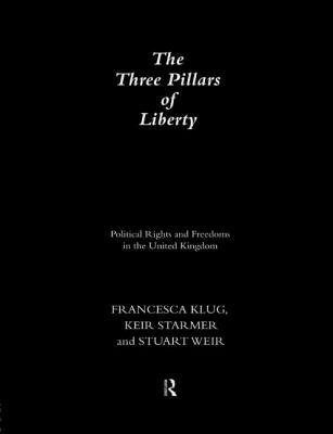 The Three Pillars of Liberty: Political Rights and Freedoms in the United Kingdom - Klug, Francesca, and Starmer, Keir, and Weir, Stuart