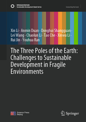 The Three Poles of the Earth: Challenges to Sustainable Development in Fragile Environments - Li, Xinwu, and Duan, Anmin, and Shangguan, Donghui