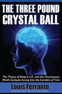 The Three Pound Crystal Ball: The Theory of Sleep A.I.D. and the Unconscious Mind's Exclusive Access Into the Corridors of Time