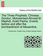 The Three Prophets: Chinese Gordon, Mohammed-Ahmed-El Maahdi, Arabi Pasha. Events Before and After the Bombardment of Alexandria. - Chaille -Long, Charles Bey, and Gordon, Charles George