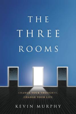 The Three Rooms: Change Your Thoughts, Change Your Life - Murphy, Kevin