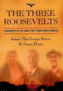 The Three Roosevelts: A Biography of the Family That Transformed America