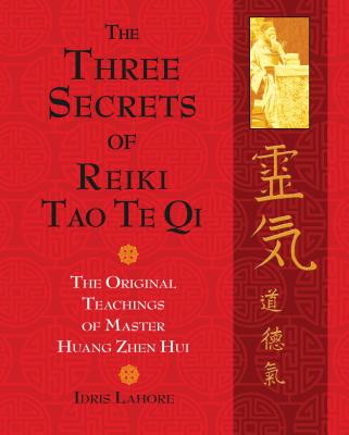 The Three Secrets of Reiki Tao Te Qi: The Original Teachings of Master Huang Zhen Hui - Lahore, Idris