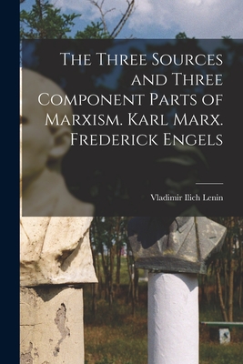 The Three Sources and Three Component Parts of Marxism. Karl Marx. Frederick Engels - Lenin, Vladimir Ilich